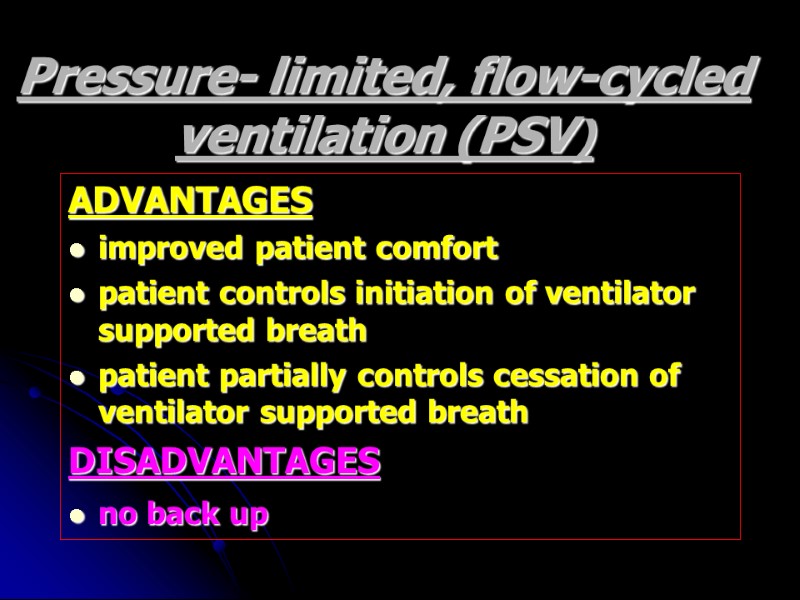 Pressure- limited, flow-cycled ventilation (PSV) ADVANTAGES improved patient comfort patient controls initiation of ventilator